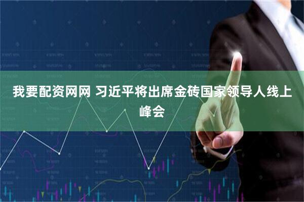 我要配资网网 习近平将出席金砖国家领导人线上峰会